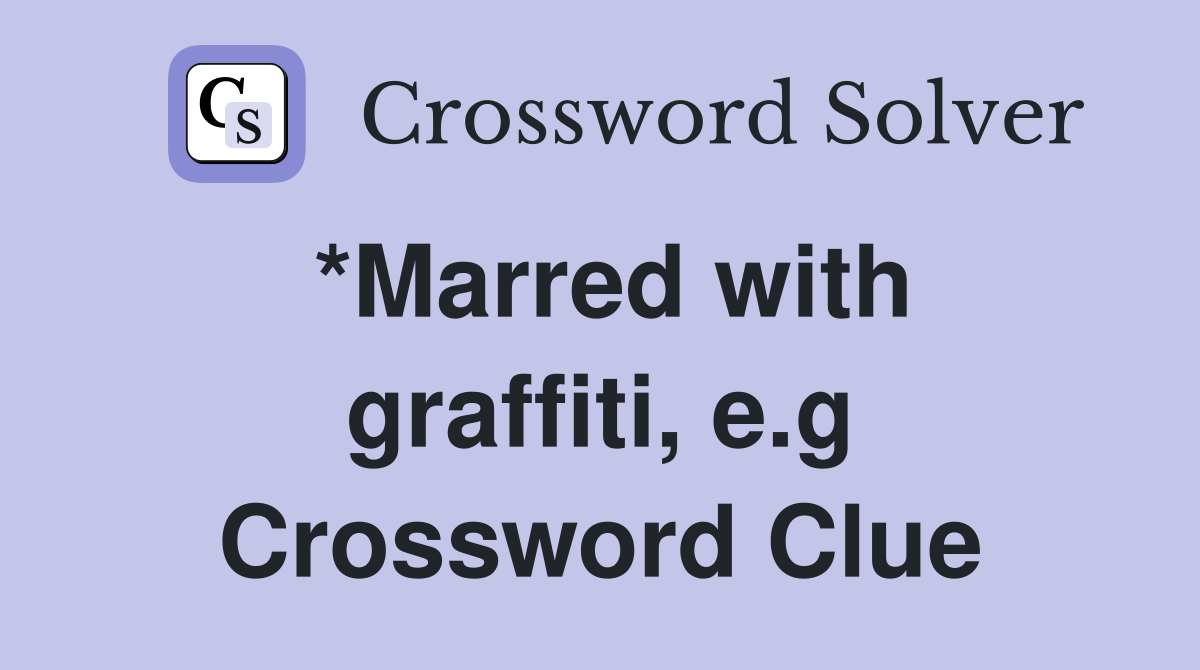 *Marred with graffiti, e.g Crossword Clue