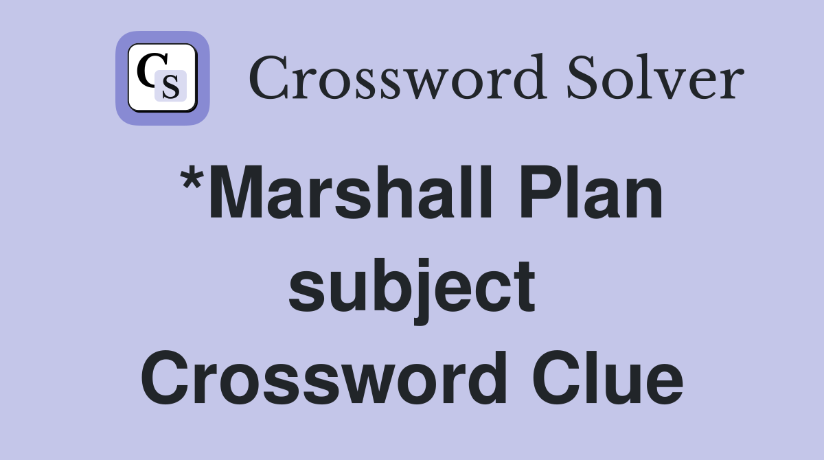 *Marshall Plan subject Crossword Clue