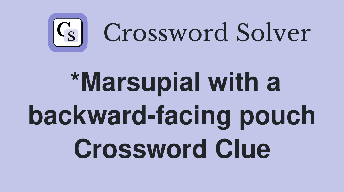 *Marsupial with a backward-facing pouch Crossword Clue