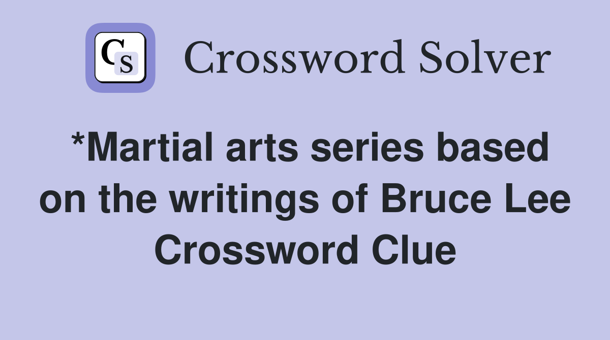 *Martial arts series based on the writings of Bruce Lee Crossword Clue