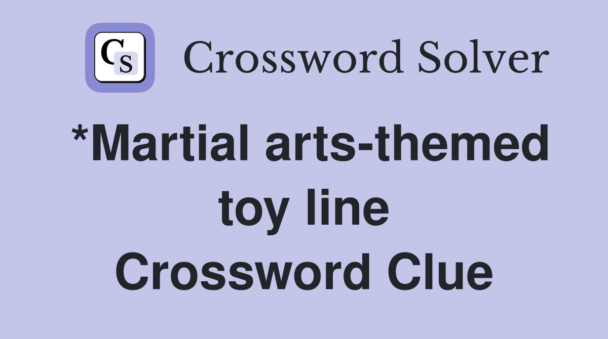 *Martial arts-themed toy line Crossword Clue