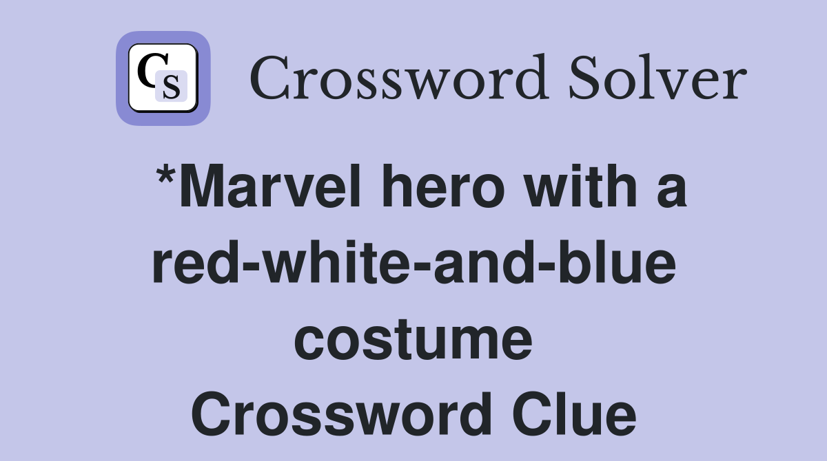 *Marvel hero with a red-white-and-blue costume Crossword Clue