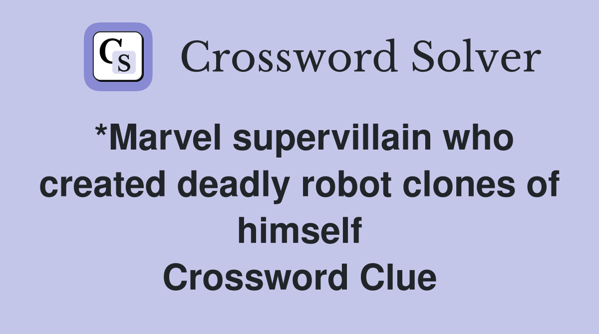 *Marvel supervillain who created deadly robot clones of himself Crossword Clue