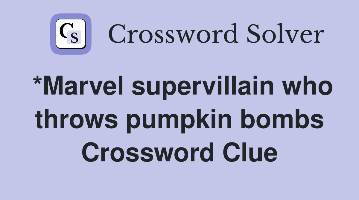 *Marvel supervillain who throws pumpkin bombs Crossword Clue