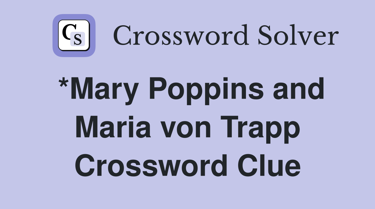 *Mary Poppins and Maria von Trapp Crossword Clue