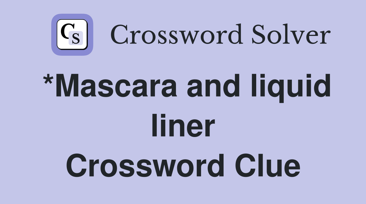 *Mascara and liquid liner Crossword Clue