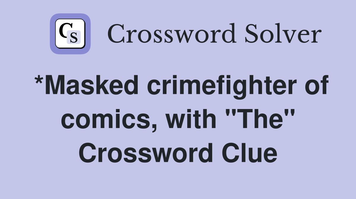 *Masked crimefighter of comics, with "The" Crossword Clue