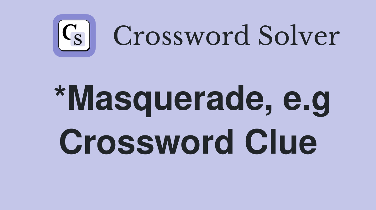*Masquerade, e.g Crossword Clue