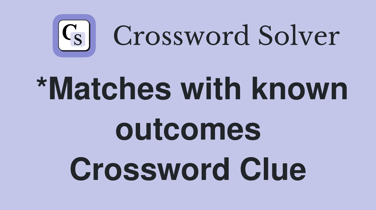 *Matches with known outcomes Crossword Clue