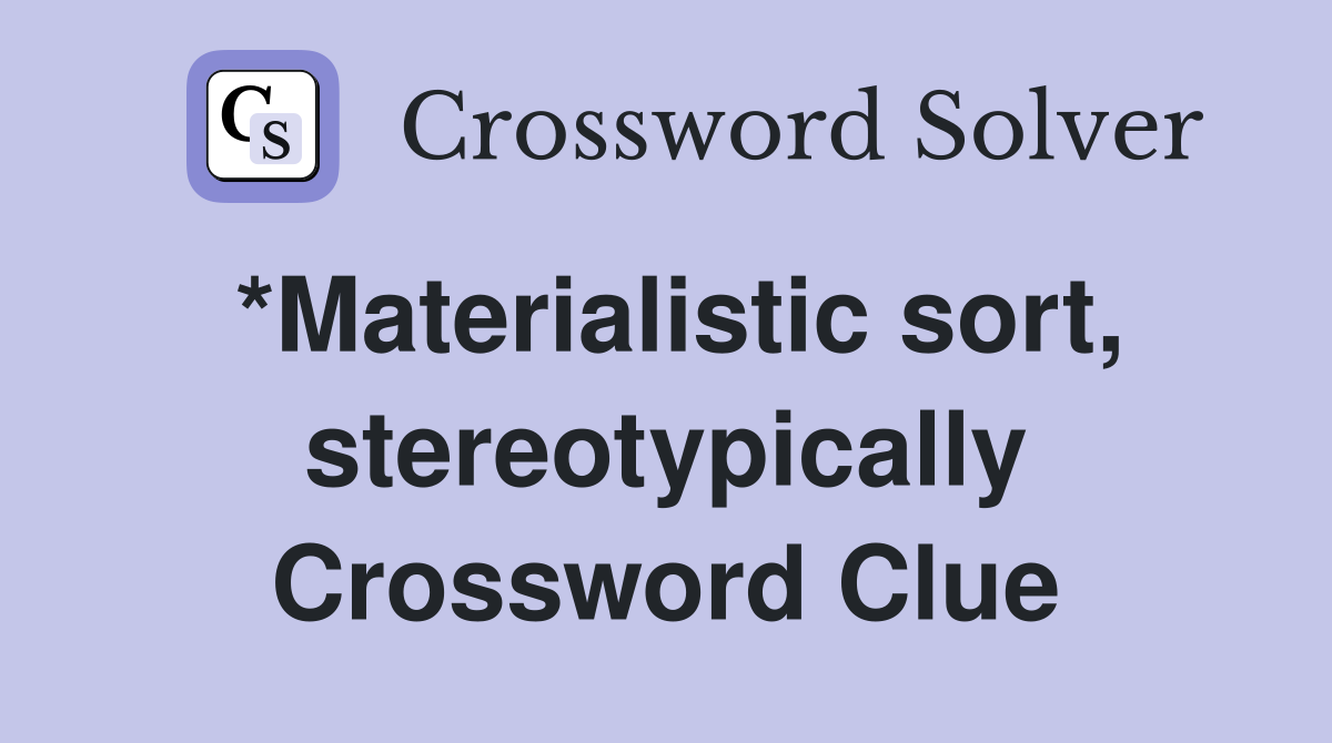 *Materialistic sort, stereotypically Crossword Clue