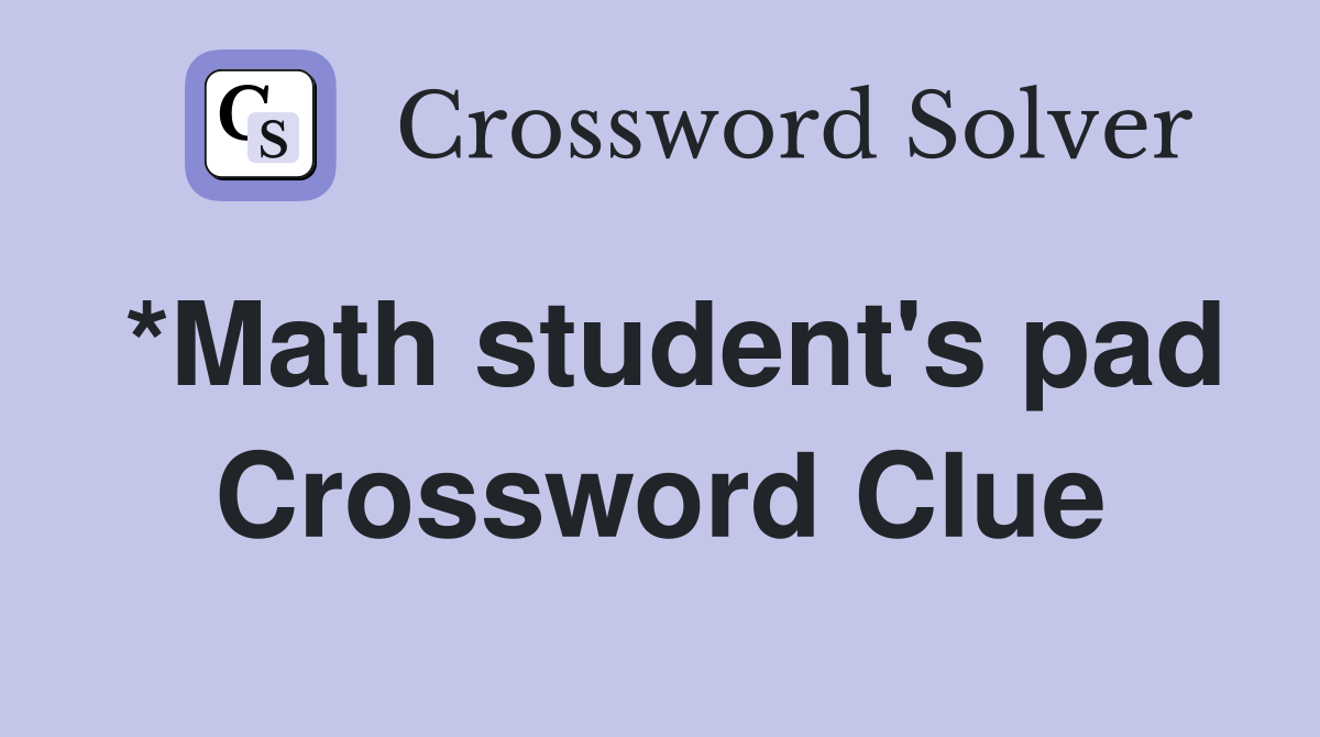 *Math student's pad Crossword Clue