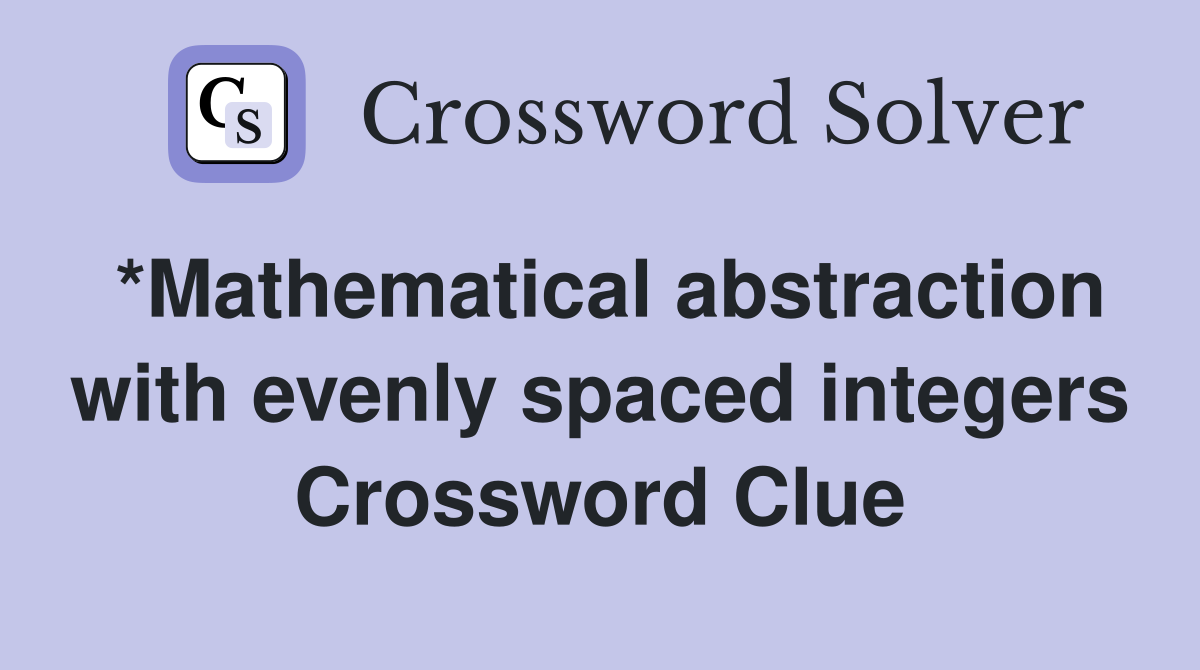 *Mathematical abstraction with evenly spaced integers Crossword Clue