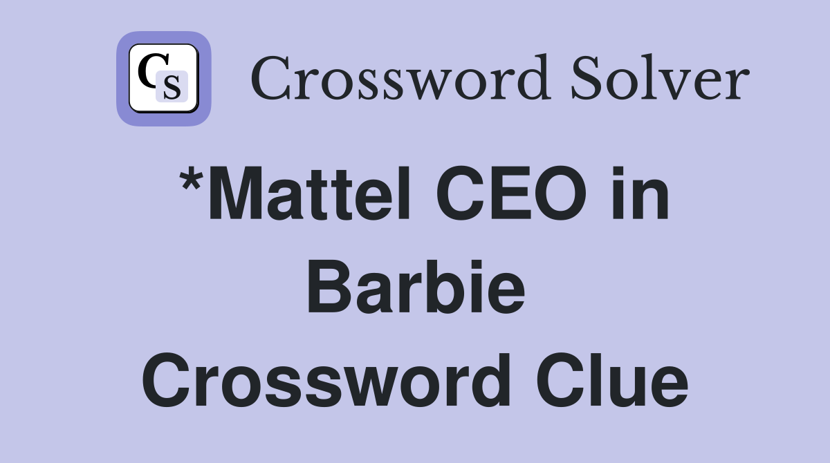 *Mattel CEO in Barbie Crossword Clue
