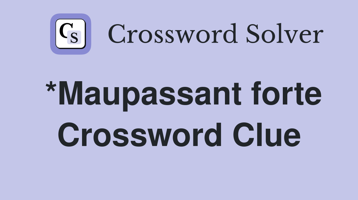 *Maupassant forte Crossword Clue