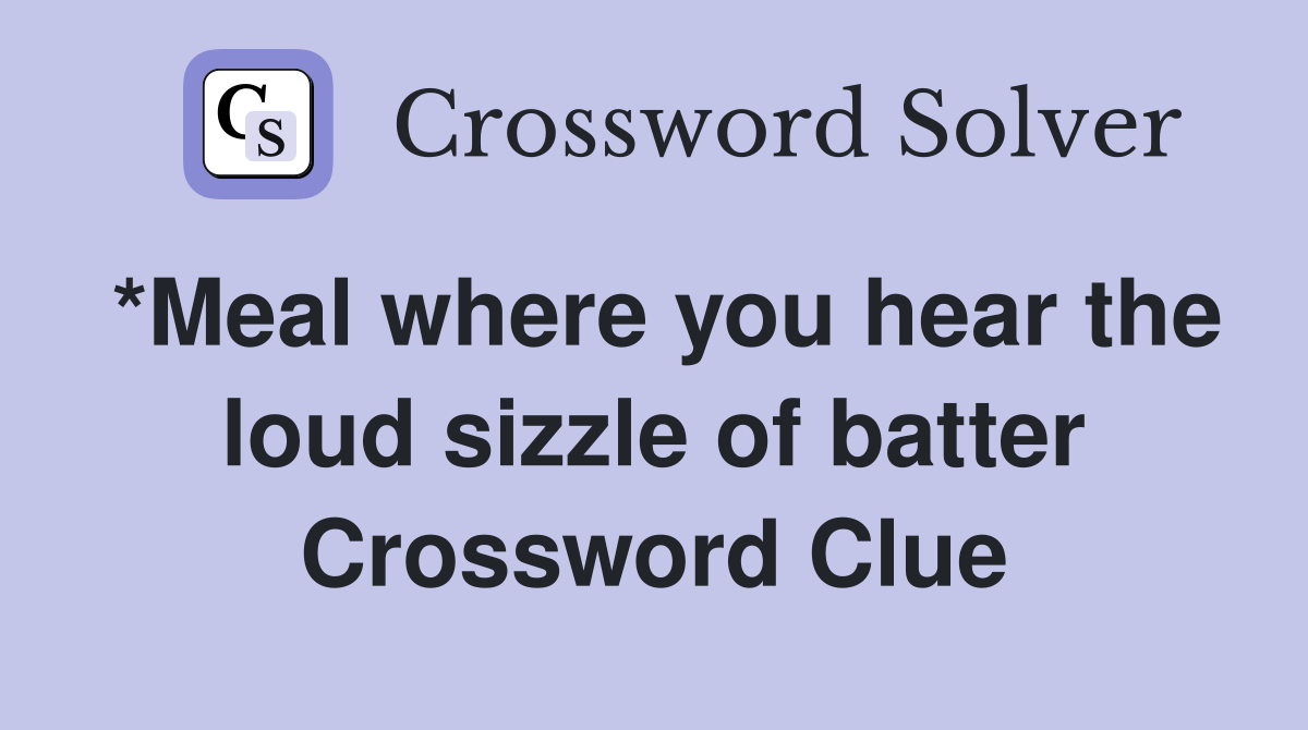 *Meal where you hear the loud sizzle of batter Crossword Clue