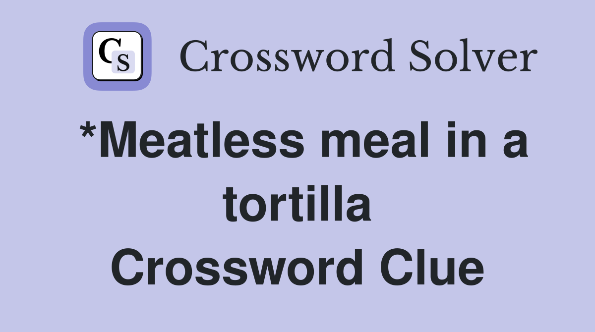 *Meatless meal in a tortilla Crossword Clue