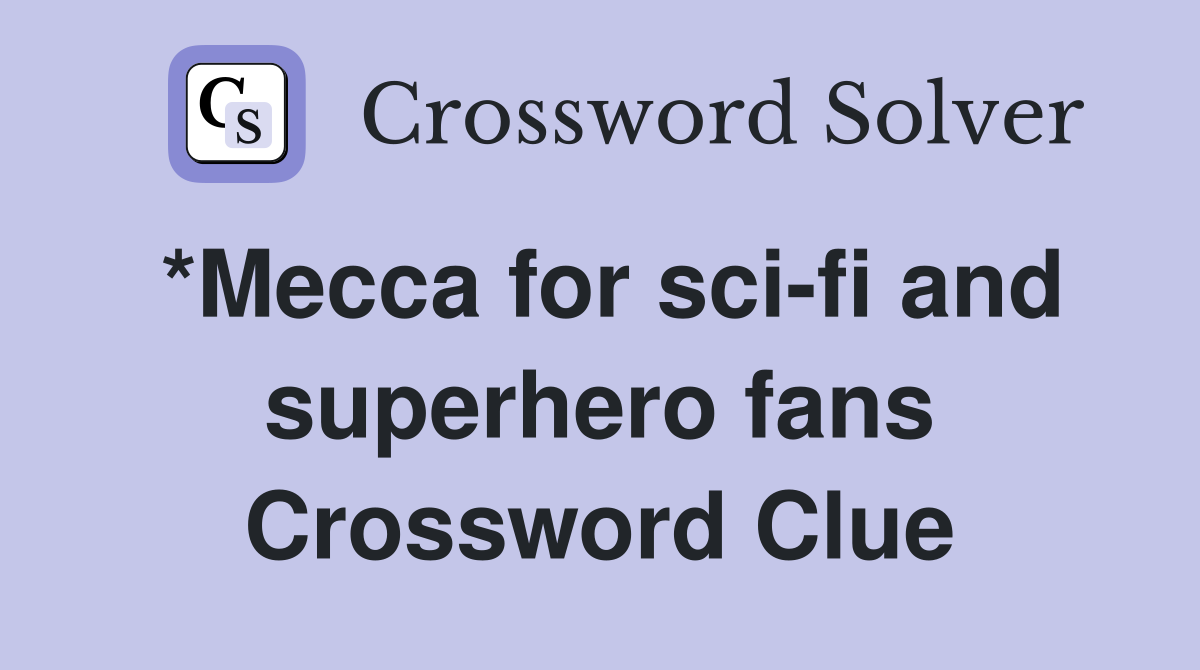 *Mecca for sci-fi and superhero fans Crossword Clue