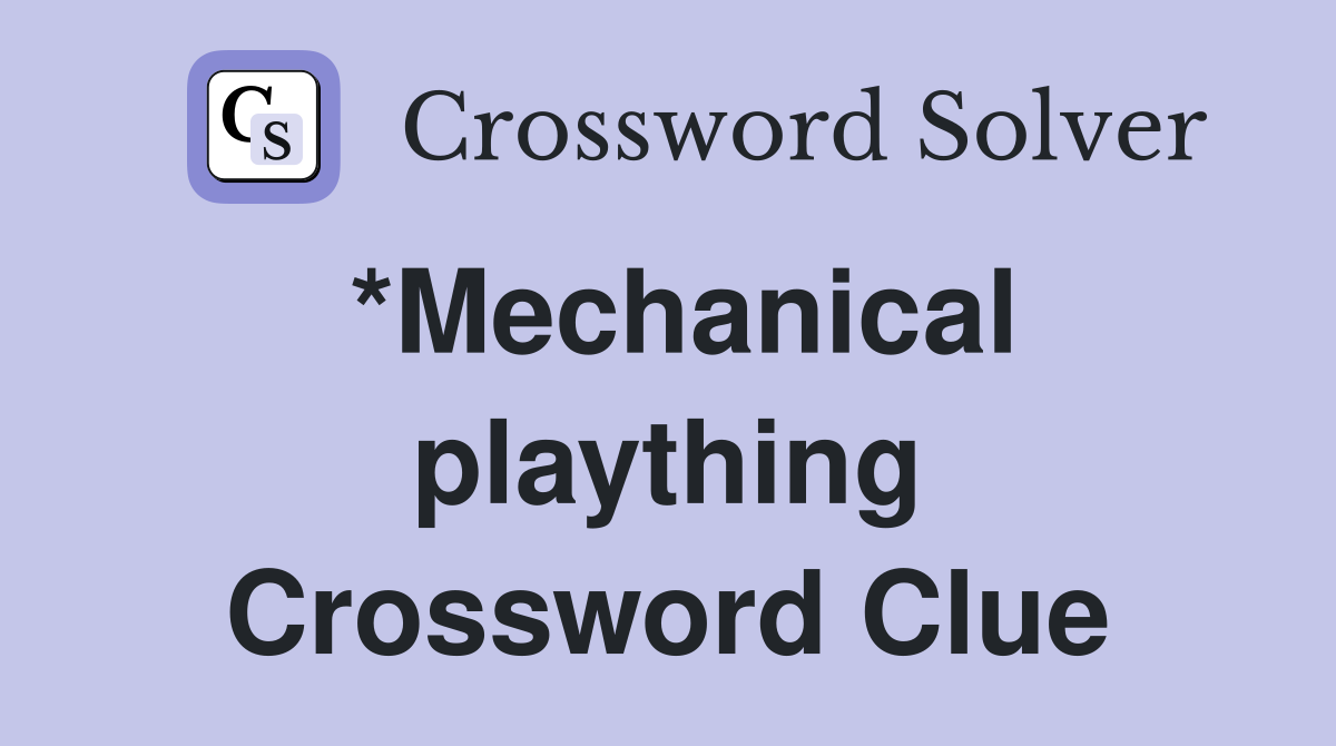 *Mechanical plaything Crossword Clue