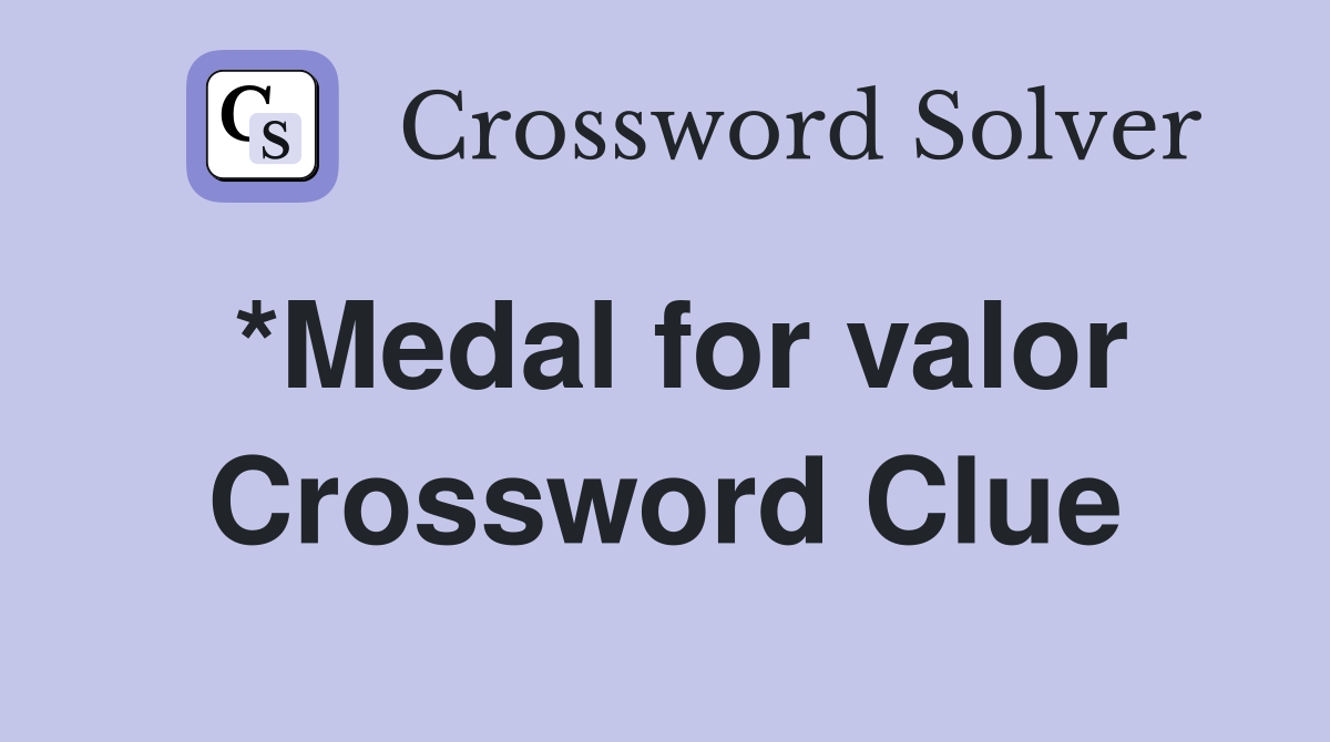 *Medal for valor Crossword Clue