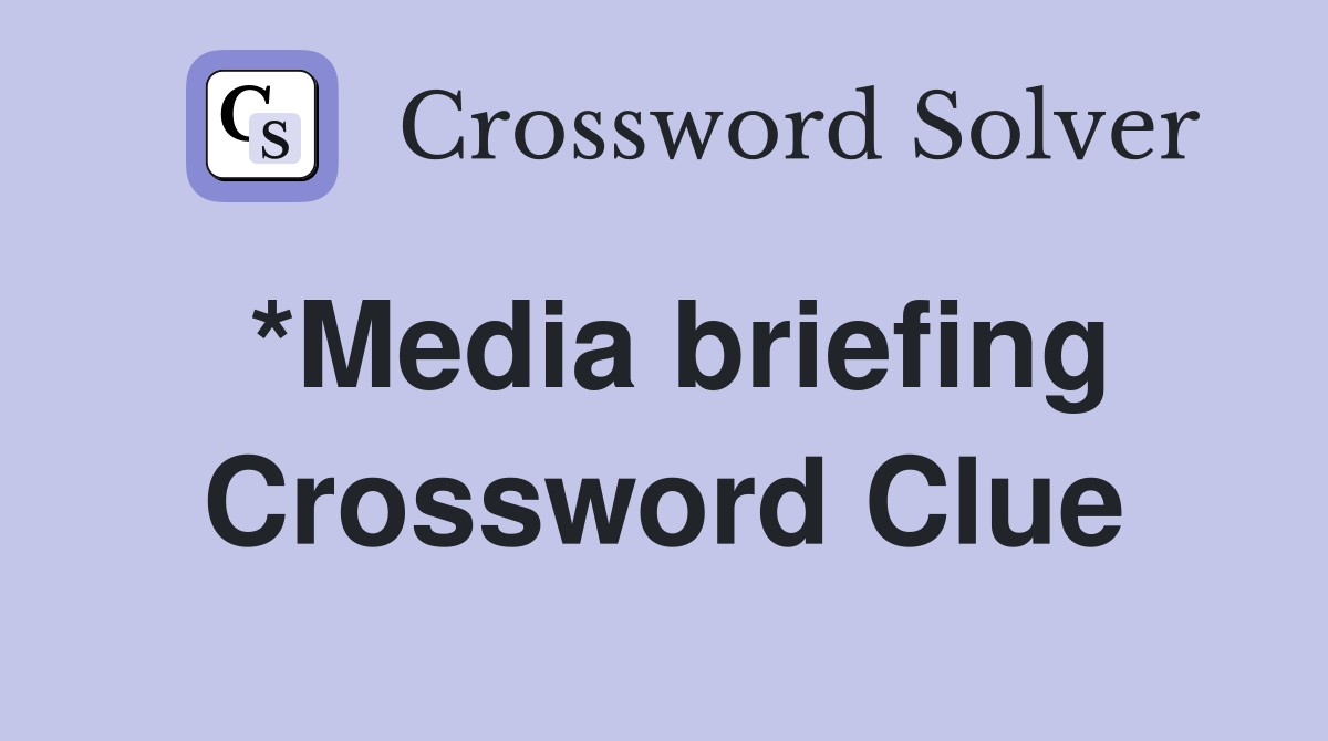 *Media briefing Crossword Clue