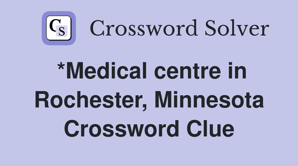 *Medical centre in Rochester, Minnesota Crossword Clue