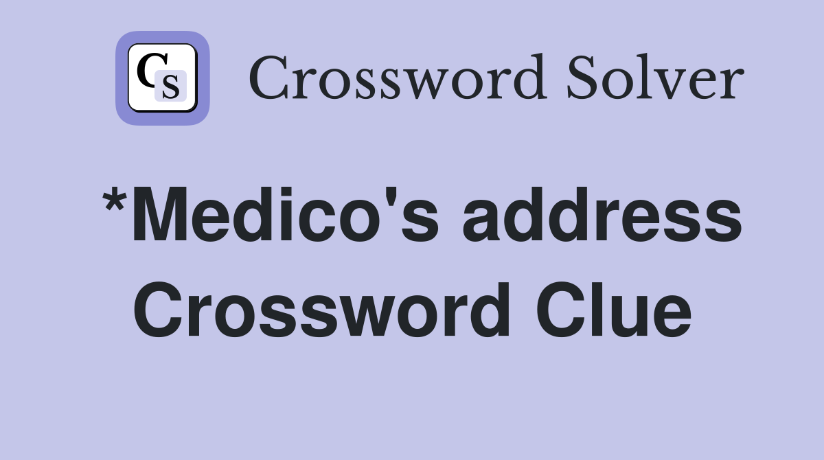 *Medico's address Crossword Clue