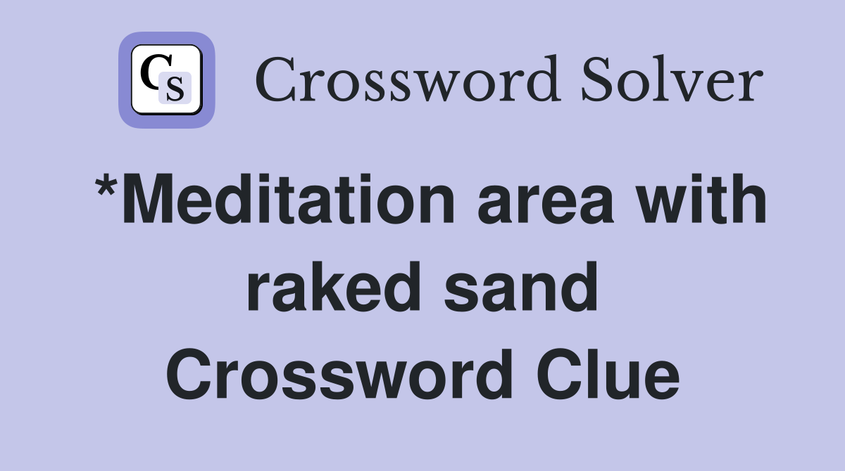 *Meditation area with raked sand Crossword Clue