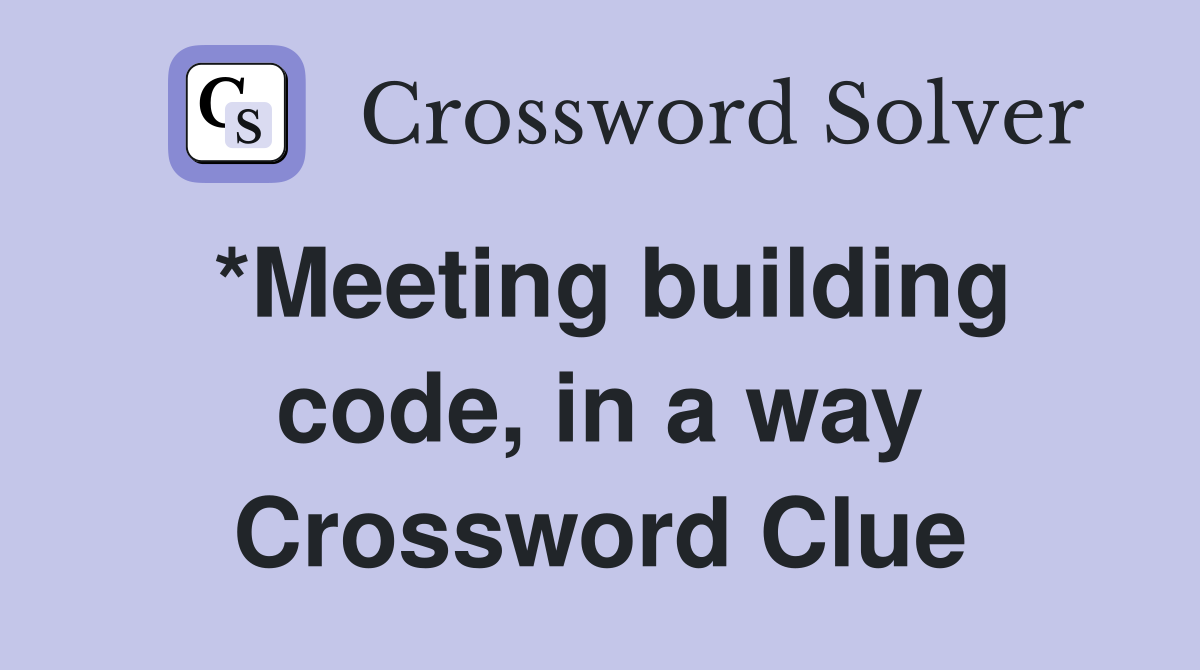 *Meeting building code, in a way Crossword Clue