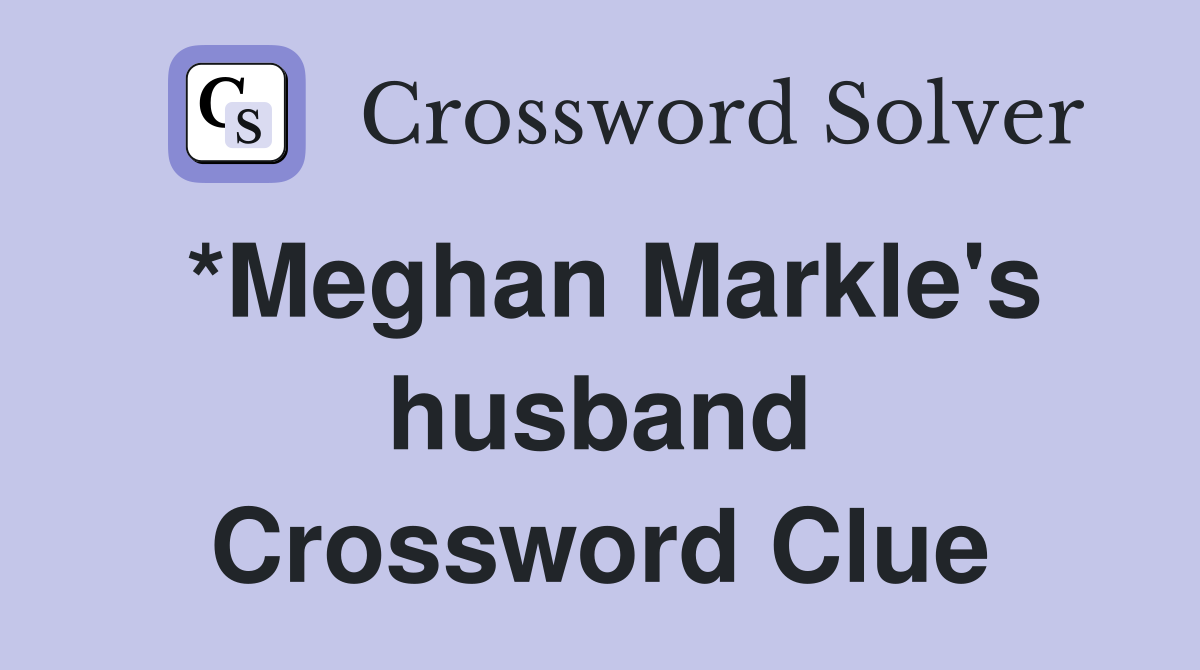 *Meghan Markle's husband Crossword Clue