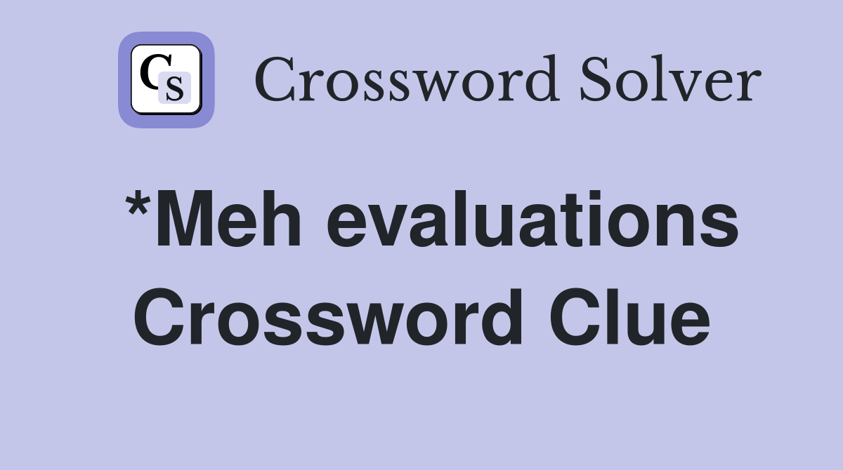 *Meh evaluations Crossword Clue