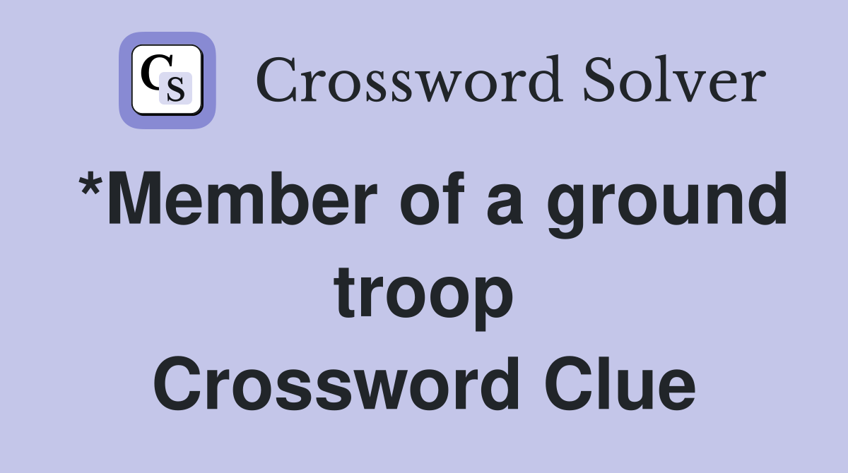 *Member of a ground troop Crossword Clue