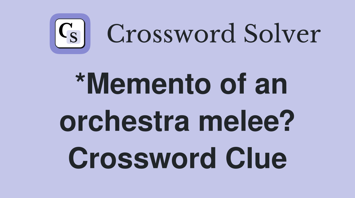 *Memento of an orchestra melee? Crossword Clue
