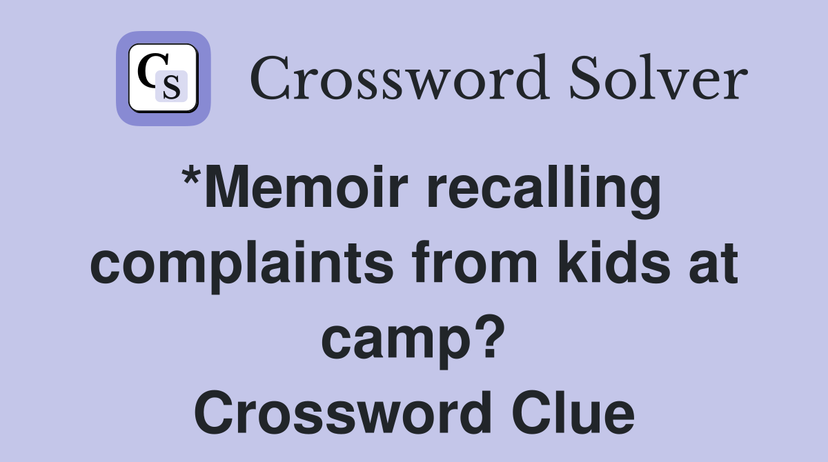 *Memoir recalling complaints from kids at camp? Crossword Clue