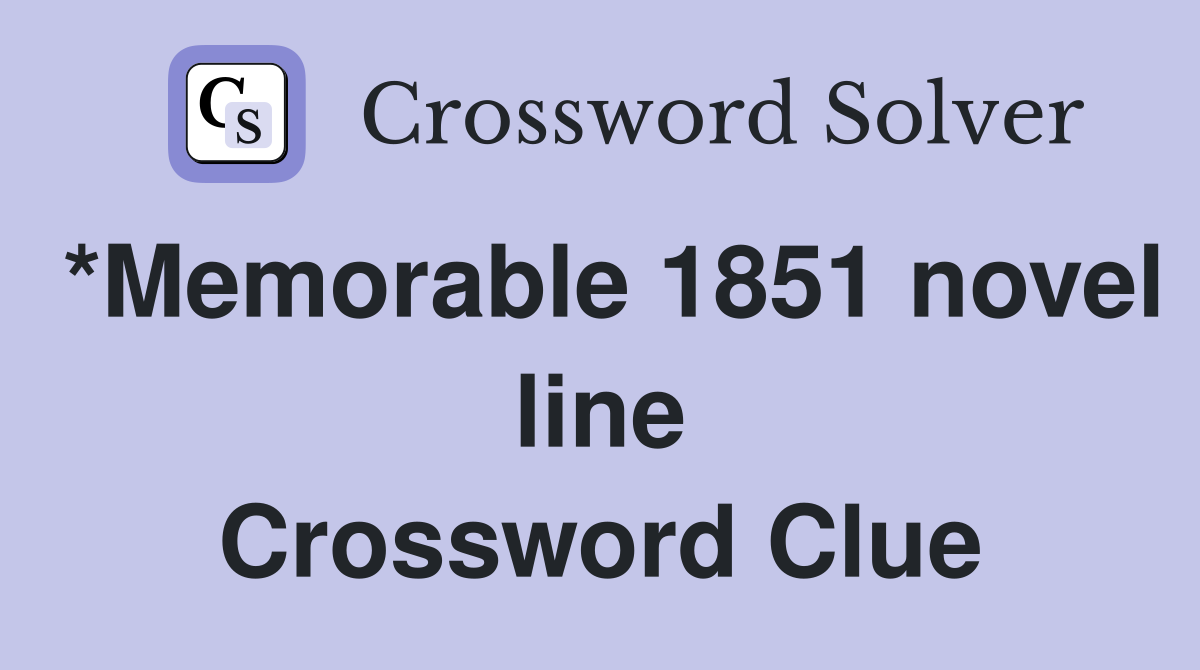 *Memorable 1851 novel line Crossword Clue