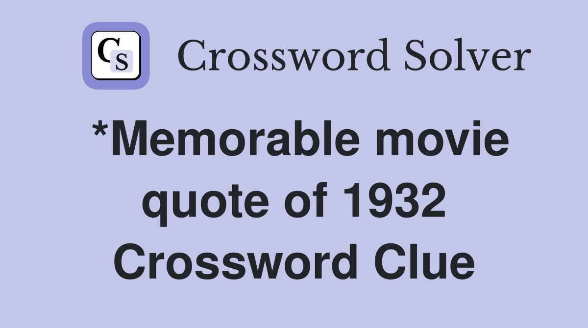 *Memorable movie quote of 1932 Crossword Clue