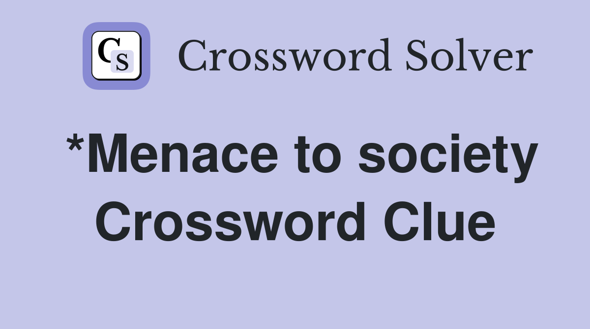 *Menace to society Crossword Clue