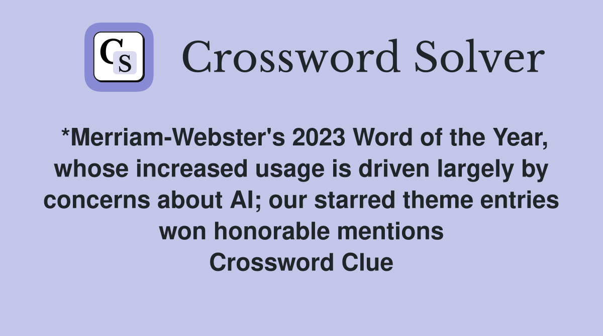 *Merriam-Webster's 2023 Word of the Year, whose increased usage is driven largely by concerns about AI; our starred theme entries won honorable mentions Crossword Clue