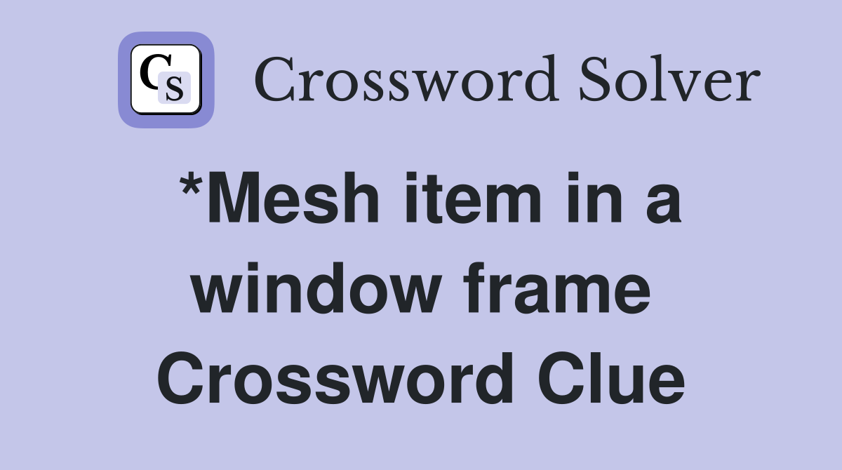 *Mesh item in a window frame Crossword Clue Answers Crossword Solver
