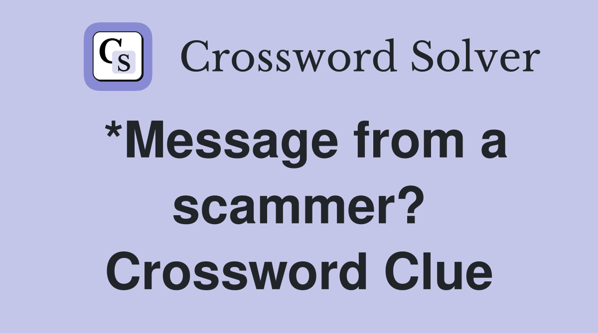 *Message from a scammer? Crossword Clue