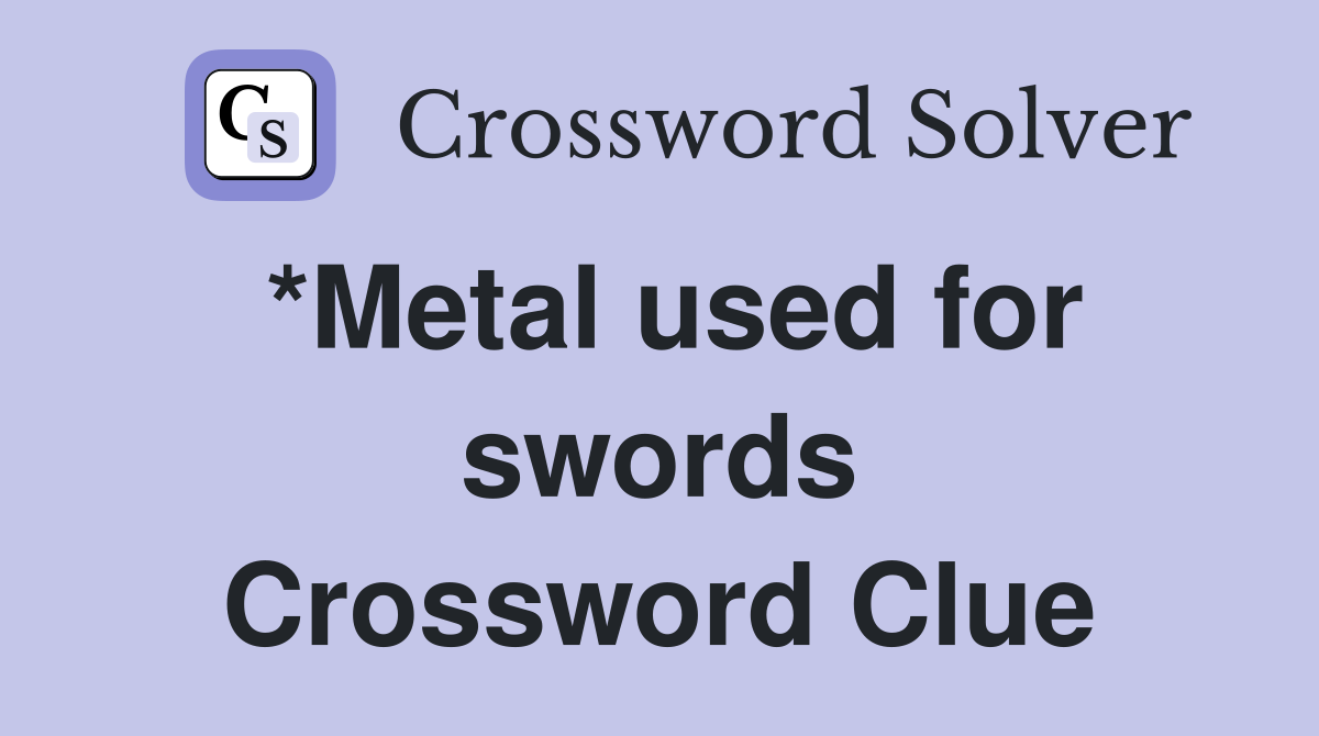 *Metal used for swords Crossword Clue