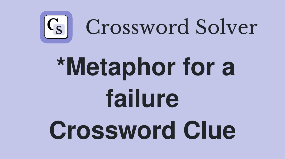 *Metaphor for a failure Crossword Clue