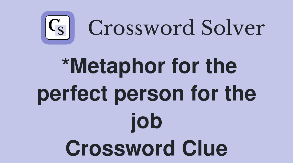 *Metaphor for the perfect person for the job Crossword Clue