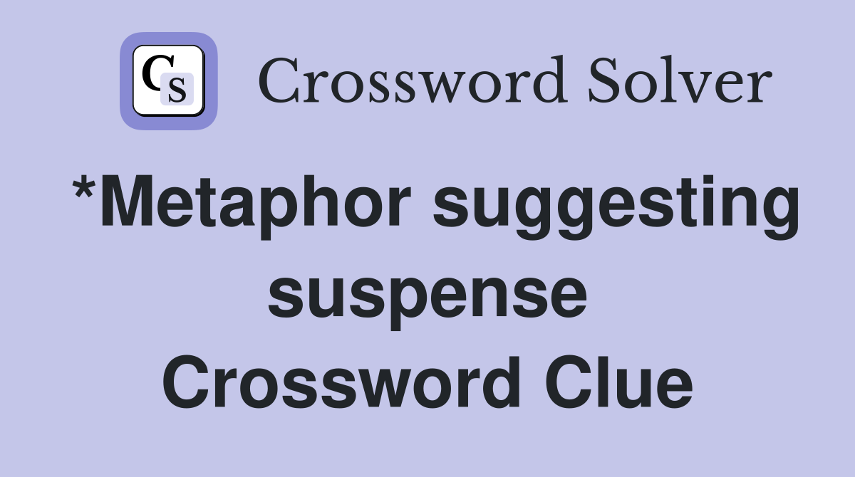 *Metaphor suggesting suspense Crossword Clue