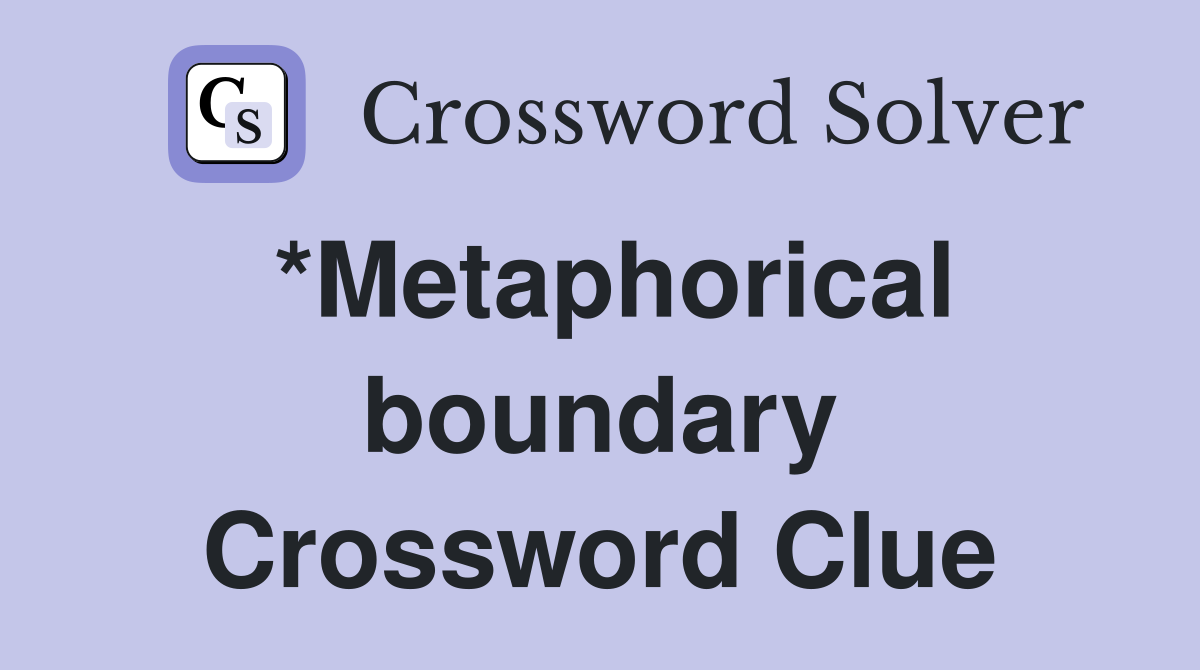 *Metaphorical boundary Crossword Clue
