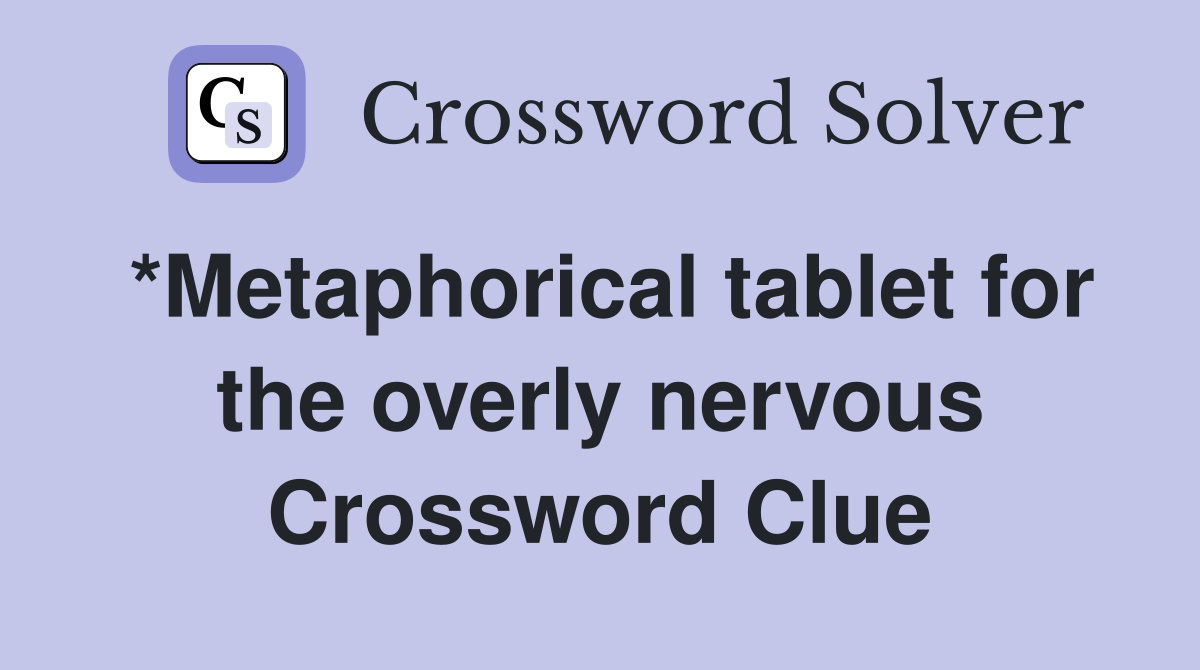 *Metaphorical tablet for the overly nervous Crossword Clue