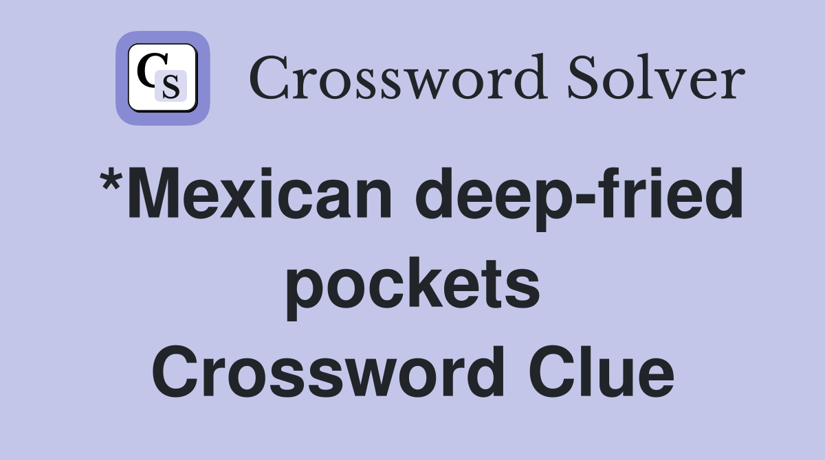 *Mexican deep-fried pockets Crossword Clue