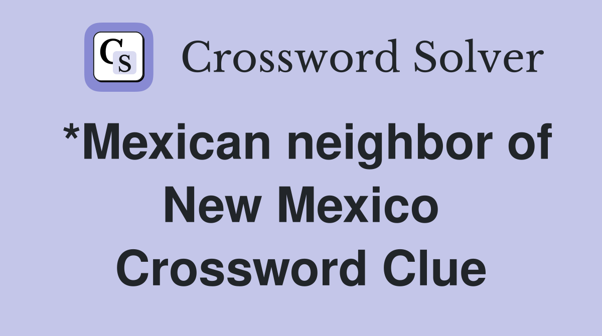 *Mexican neighbor of New Mexico Crossword Clue