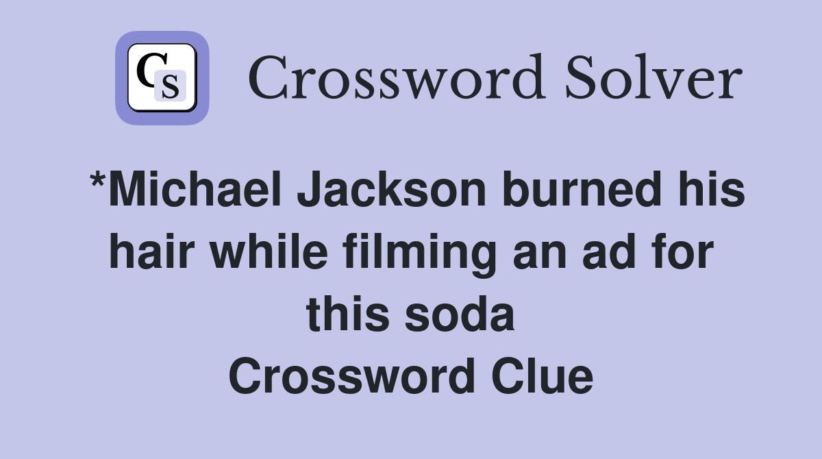 *Michael Jackson burned his hair while filming an ad for this soda Crossword Clue