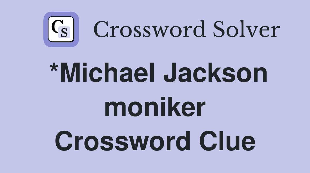 *Michael Jackson moniker Crossword Clue