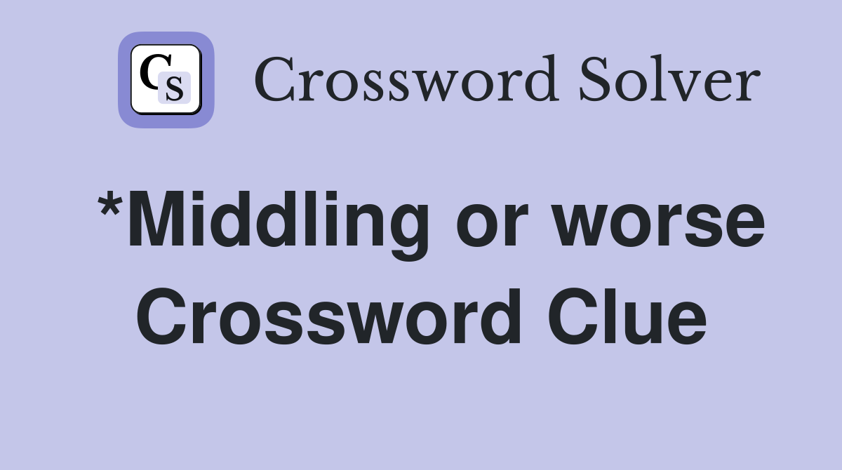 *Middling or worse Crossword Clue